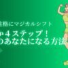 「わずか４ステップ！理想のあなたになる方法」で明るい性格にマジカルシフト！